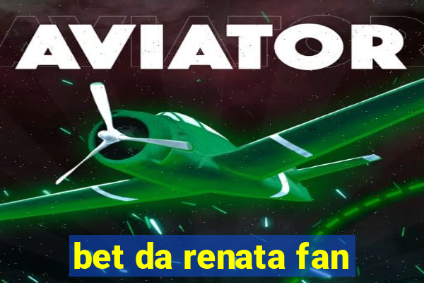 bet da renata fan